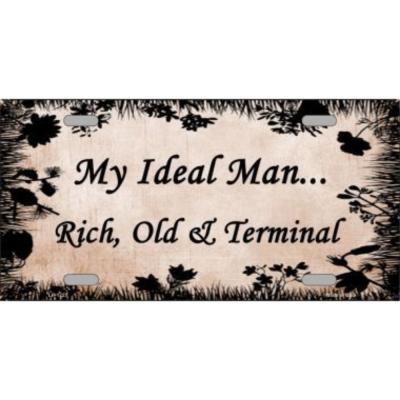 My Ideal Man Rich Old and Terminal Novelty Vanity Metal License Plate Tag Sign