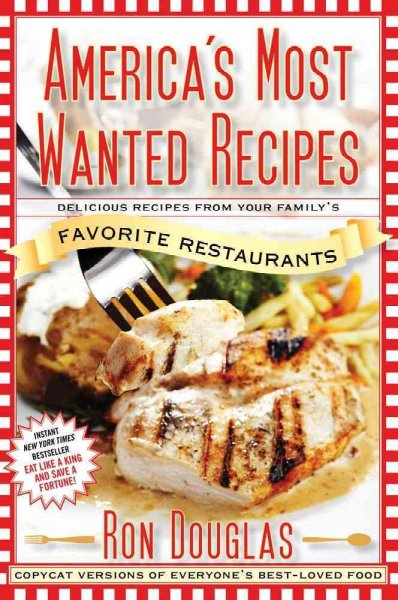 Americas Most Wanted Recipes: Delicious Recipes from Your Familys Favorite Restaurants