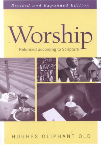 Worship: Reformed According to Scripture